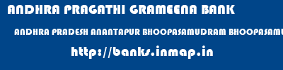 ANDHRA PRAGATHI GRAMEENA BANK  ANDHRA PRADESH ANANTAPUR BHOOPASAMUDRAM BHOOPASAMUDRAM  banks information 
